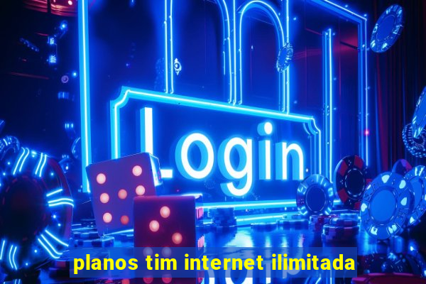 planos tim internet ilimitada